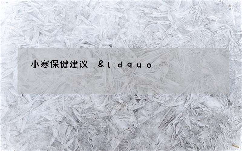 小寒保健建议 &ldquo;小酌一卮幽兴足&rdquo;